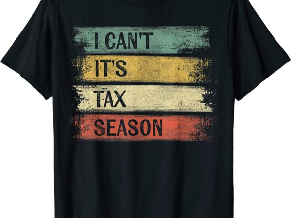I can39t it39s tax season accounting fun accountant cpa gift t shirt men