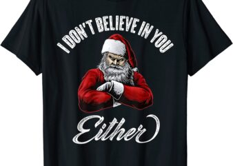 i don39t believe in you either funny christmas santa claus t shirt men