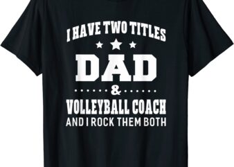 i have two titles dad amp volleyball coach t shirt men gifts men