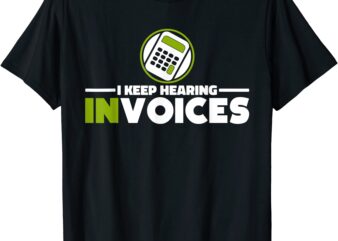 i keep hearing invoices accounting and bookkeeping t shirt men