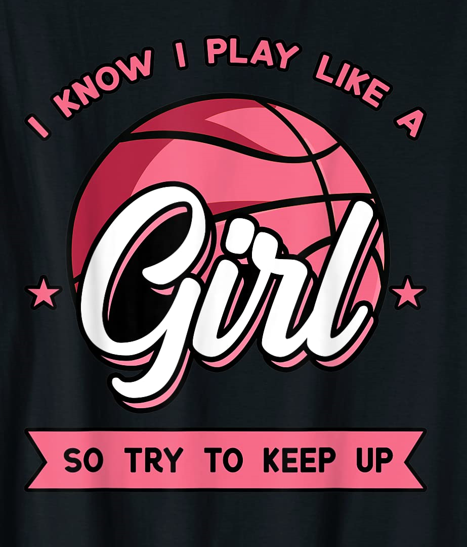 I Know I Play Like A Girl Basketball Tshirt - Try To Keep Up I Know I Play Like A Girl Basketball Tshirt - Try To Keep Up