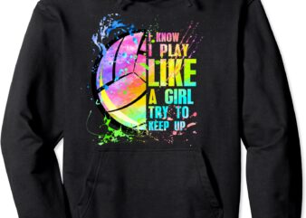 i know i play like a girl try to keep up volleyball pullover hoodie unisex t shirt design for sale