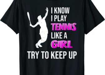 i know i play like a girl try to keep up women girl tennis t shirt men