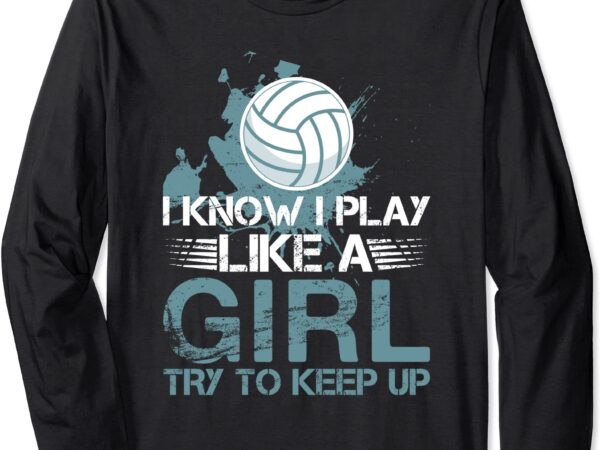 I know i play like a girl volleyball for teen girls long sleeve t shirt unisex