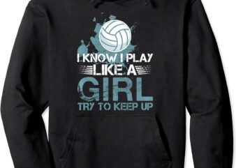 i know i play like a girl volleyball for teen girls pullover hoodie unisex t shirt design for sale