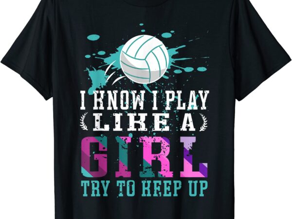 I know i play like a girl volleyball for teen girls t shirt men