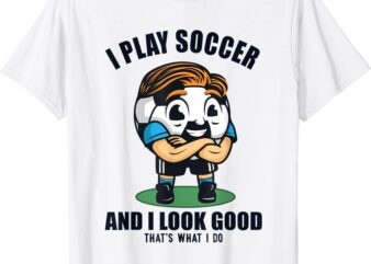 i play soccer and i look good futbol fuball trainer soccer t shirt men
