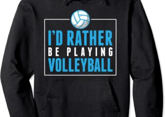 i would rather be playing volleyball pullover hoodie unisex t shirt design for sale
