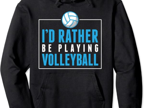 I would rather be playing volleyball pullover hoodie unisex t shirt design for sale