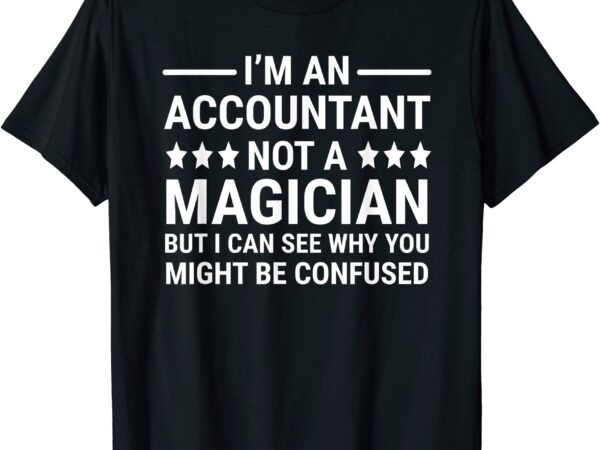 I39m an accountant not a magician funny accounting humor t shirt men