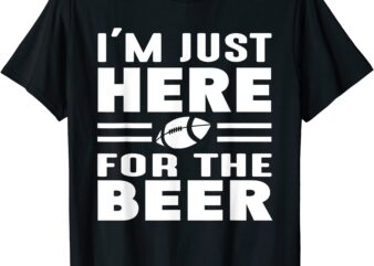 i39m just here for the beer funny girlfriend football t shirt men