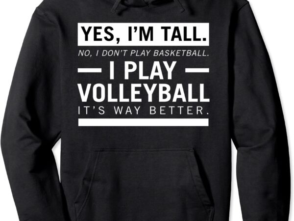 I39m tall i play volleyball volleyball player gift pullover hoodie unisex t shirt design for sale