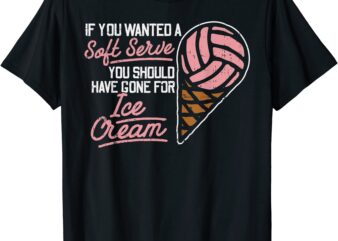 if you wanted a soft serve funny volleyball player gift t shirt men