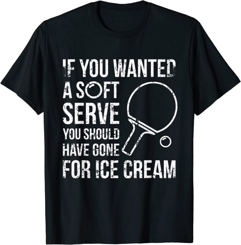 if you wanted a soft serve ping pong t shirt men - Buy t-shirt designs