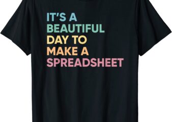 it39s a beautiful day to make a spreadsheet accounting staff t shirt men
