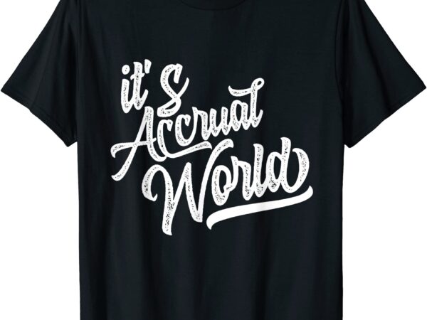 It39s accrual world funny accounting amp accountant cpa t shirt men