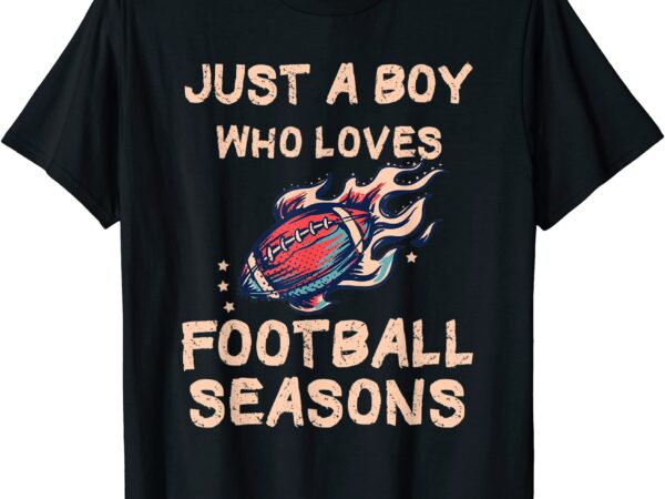 Just a boy who loves football seasons t shirt men