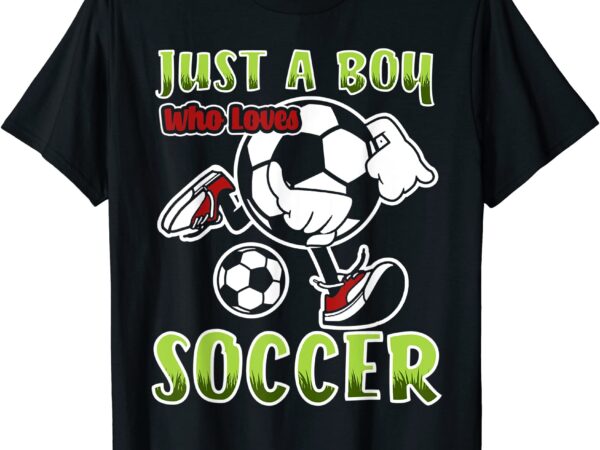 Just a boy who loves soccer quote for soccer player t shirt men
