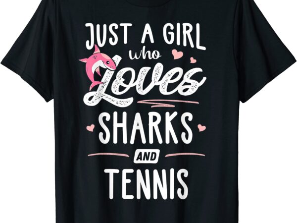 Just a girl who loves sharks and tennis gift women t shirt men