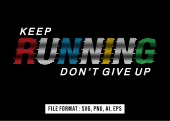 Keep Running Don’t Give Up, Motivational T shirt Design Vector, Svg, Ai, Eps, Png