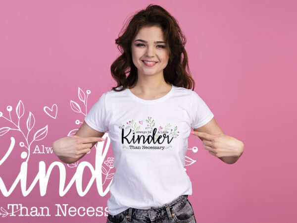Always be a little kinder than necessary | print ready artwork for t shirts, hoodies and stickers