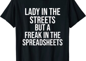 lady in the streets but a freak in the spreadsheets t shirt men