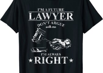 law school student i39m a future lawyer don39t argue with me t shirt men