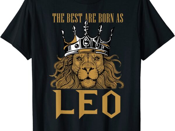 Leo birthday king leo zodiac the best are born as leo t shirt men
