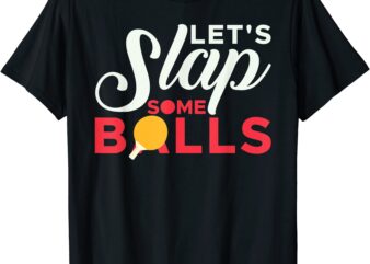 let39s slap some balls table tennis ping pong paddle t shirt men