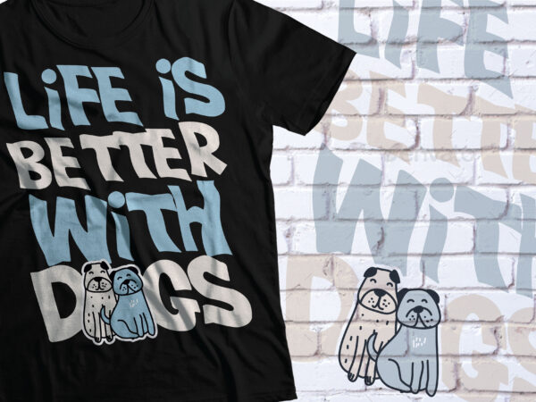 Life is better with dogs t-shirt design