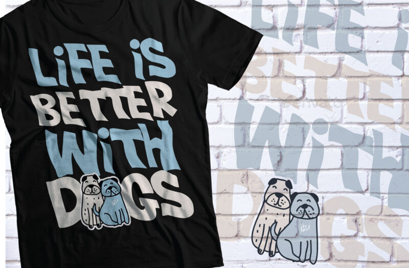 life is better with dogs t-shirt design