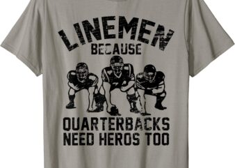 linemen because quarterbacks need heros too football t shirt men