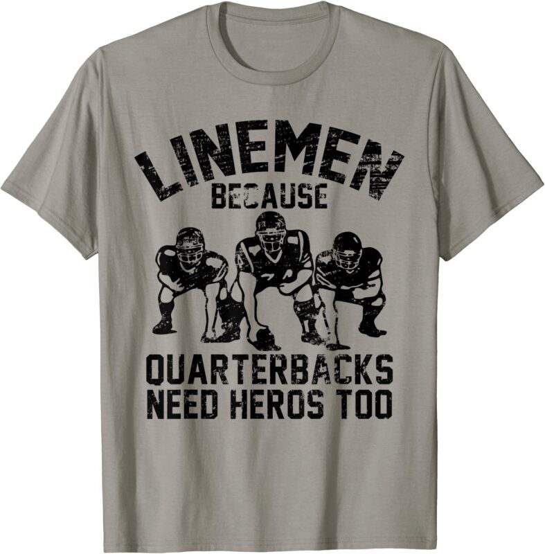 linemen because quarterbacks need heros too football t shirt men