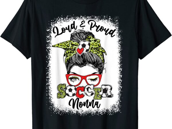 Loud and proud soccer nonna messy bun bleached t shirt men