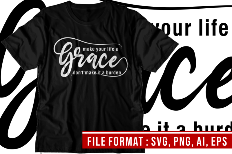 Make Your Life a Grace, Inspirational T shirt Designs