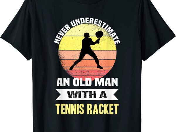 Mens never underestimate an old man with a tennis racket t shirt men
