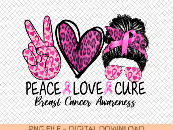Peace love cure breast cancer awareness png, breast cancer warrior, pink ribbon, fight cancer, png files for sublimation, only png t shirt illustration