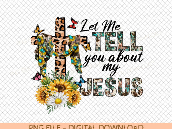 Let me tell you bout my jesus png design for printing, bout my jesus christian png, faith png.