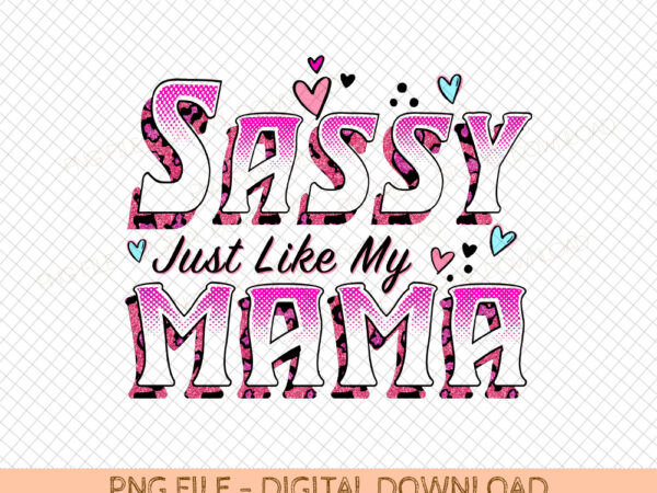 Sassy just like my mama png, mama png, toddler png, sassy png, onesie png, newborn png, instant download, sublimation file t shirt template vector