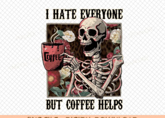 I Hate Everyone But Coffee Helps Skeleton Flower Popular Best Seller Digital PNG Sublimation Design