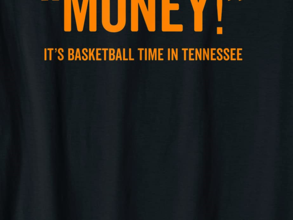 Money its basketball time in tennessee shirt fan game tee men t shirt designs for sale
