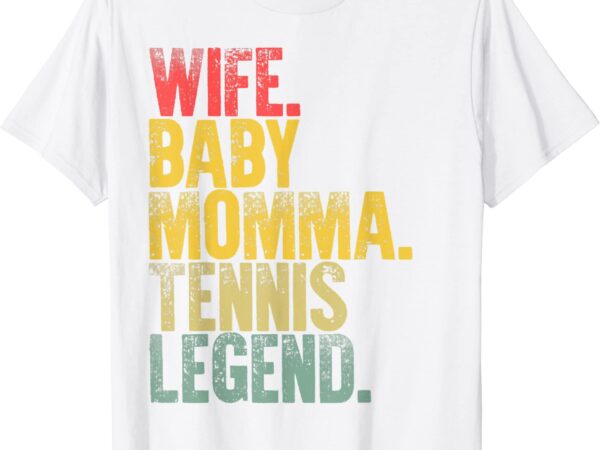 Mother women funny shirt wife baby momma tennis legend t shirt men