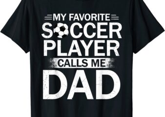 my favorite soccer player calls me dad father39s day soccer t shirt men