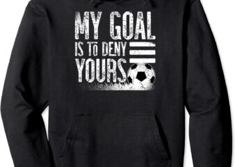 my goal is to deny yours football player soccer lover outfit pullover hoodie unisex