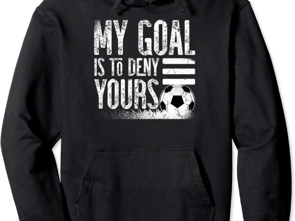 My goal is to deny yours football player soccer lover outfit pullover hoodie unisex t shirt designs for sale