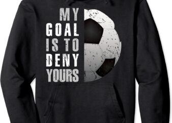 my goal is to deny yours soccer goalie hoodie christmas gift unisex