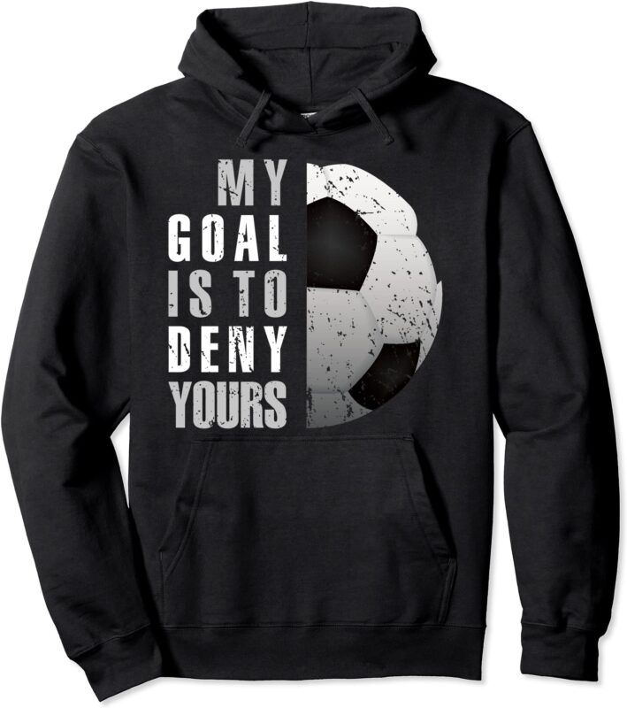 my goal is to deny yours soccer goalie hoodie christmas gift unisex