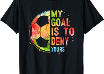 my goal is to deny yours t shirt funny soccer shirt gifts men