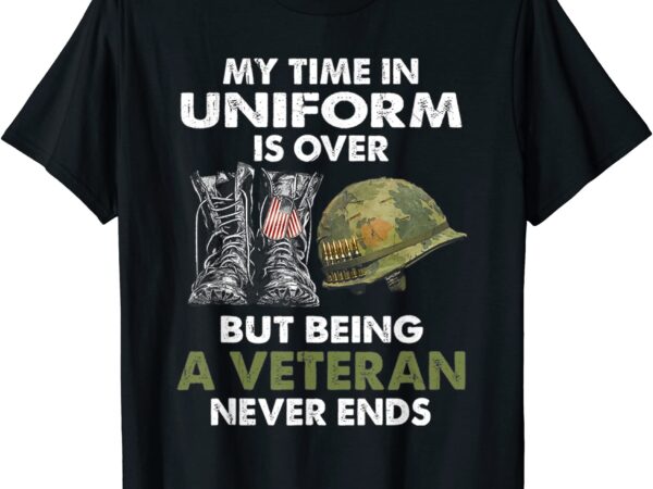 My time in uniform is over but being a veteran never ends t shirt men