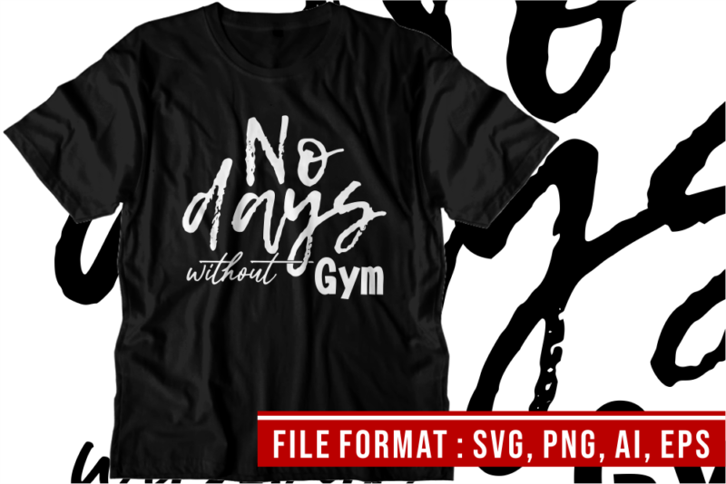No Days Without Gym, Gym T shirt Designs, Fitness T shirt Design, Svg, Png, Eps, Ai
